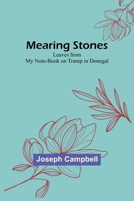 Mearing Stones: Leaves from My Note-Book on Tramp in Donegal by Campbell, Joseph