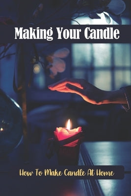 Making Your Candle: How To Make Candle At Home by Vanderwood, Ryan