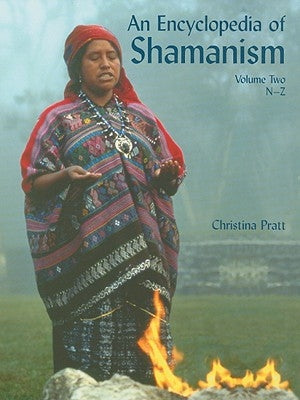 An Encyclopedia of Shamanism, Volume Two: N-Z by Pratt, Christina