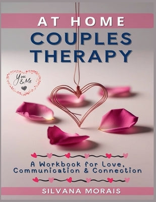 At Home Couples Therapy: A Workbook for Love, Communication & Connection by Morais, Silvana