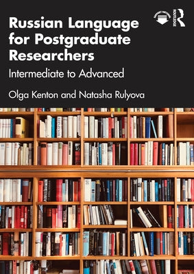 Russian Language for Postgraduate Researchers: Intermediate to Advanced by Kenton, Olga