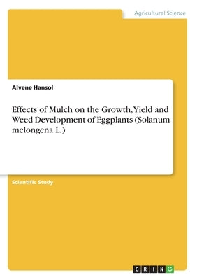 Effects of Mulch on the Growth, Yield and Weed Development of Eggplants (Solanum melongena L.) by Hansol, Alvene