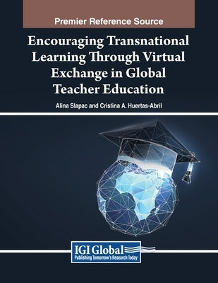 Encouraging Transnational Learning Through Virtual Exchange in Global Teacher Education by Slapac, Alina