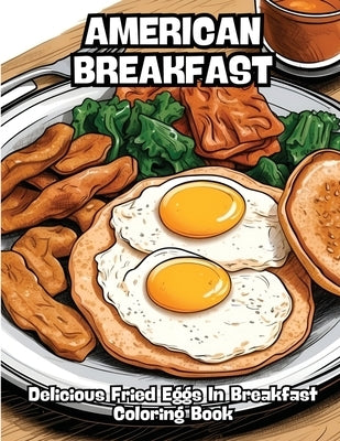American Breakfast: Delicious Fried Eggs In Breakfast Coloring Book by Contenidos Creativos