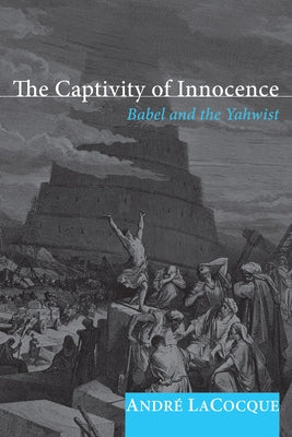 The Captivity of Innocence: Babel and the Yahwist by Lacocque, Andre