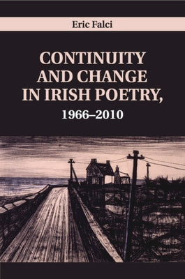 Continuity and Change in Irish Poetry, 1966-2010 by Falci, Eric