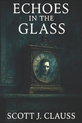 Echoes in the Glass by Clauss, Scott J.