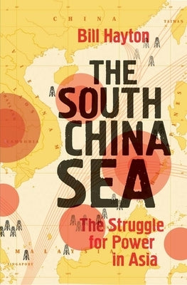 The South China Sea: The Struggle for Power in Asia by Hayton, Bill