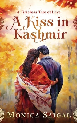 A Kiss in Kashmir: A Timeless Tale of Love by Saigal, Monica
