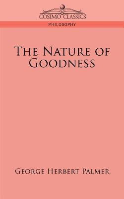 The Nature of Goodness by Palmer, George Herbert