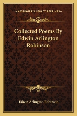 Collected Poems By Edwin Arlington Robinson by Robinson, Edwin Arlington