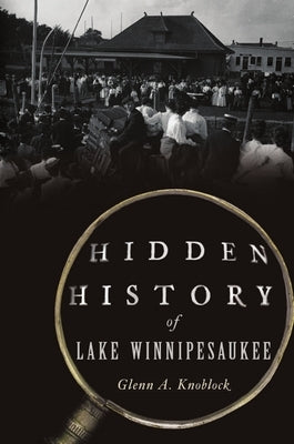 Hidden History of Lake Winnipesaukee by Knoblock, Glenn a.