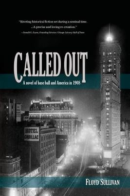 Called Out: A novel of base ball and America in 1908 by Sullivan, Floyd