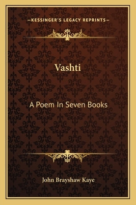 Vashti: A Poem In Seven Books by Kaye, John Brayshaw