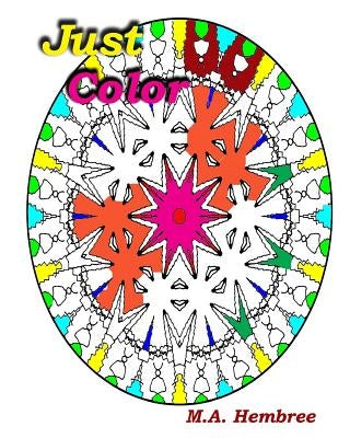 Just Color: Coloring for All ages - sit back, relax and enjoy by Hembree, M. a.