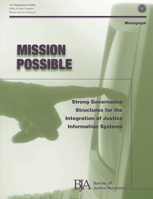 Mission Possible: Strong Governance Structures for the Integration of Justice Information Systems by Programs, Office of Justice