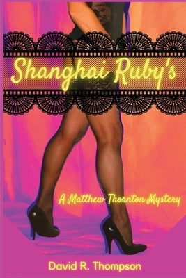 Shanghai Ruby's: A Matthew Thornton Mystery by Thompson, David R.