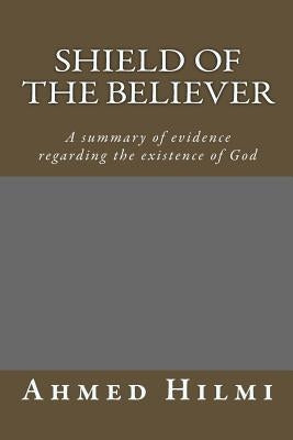 Shield of the Believer: A summary of evidence regarding the existence of God. by Hilmi, Ahmed
