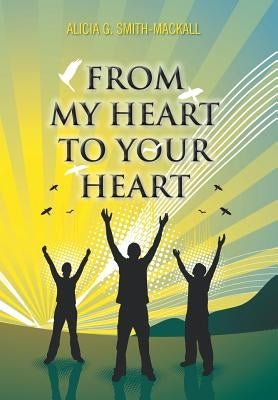 From My Heart to Your Heart by Smith-Mackall, Alicia G.