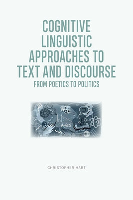 Cognitive Linguistic Approaches to Text and Discourse: From Poetics to Politics by Hart, Christopher