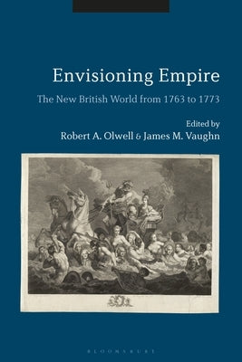 Envisioning Empire: The New British World from 1763 to 1773 by Vaughn, James M.