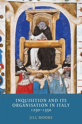 Inquisition and Its Organisation in Italy, 1250-1350 by Moore, Jill