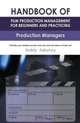 Handbook of Film Production Management for Beginners and Practicing Production Managers by Sabutey, Teddy