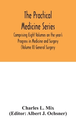 The Practical Medicine Series Comprising Eight Volumes On The Year'S Progress In Medicine And Surgery (Volume Ii) General Surgery by Charles L Mix