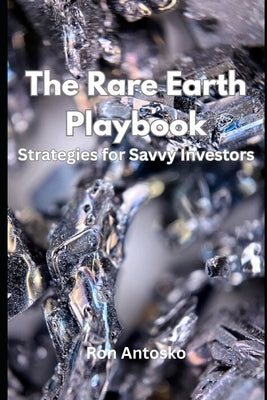 The Rare Earth Playbook: Strategies for Savvy Investors by Antosko, Ron