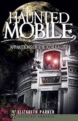 Haunted Mobile: Apparitions of the Azalea City by Parker, Elizabeth