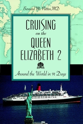 Cruising on the Queen Elizabeth 2: Around the World in 91 Days by Patten, Bernard M.