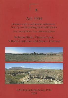 Ani 2004: Indagini sugli insediamenti sotterranei: Testi, foto e grafiche / Surveys on the underground settlements: Texts, photo by Bixio, Roberto