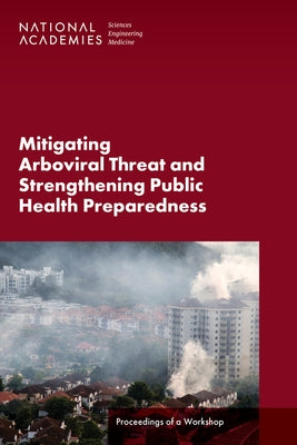 Mitigating Arboviral Threat and Strengthening Public Health Preparedness: Proceedings of a Workshop by National Academies of Sciences Engineeri