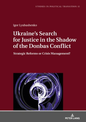 Ukraine's Search for Justice in the Shadow of the Donbas Conflict: Strategic Reforms or Crisis Management? by Bachmann, Klaus