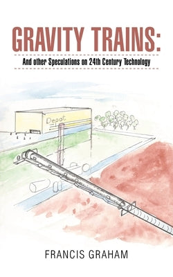Gravity Trains: And Other Speculations on 24Th Century Technology by Graham, Francis