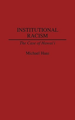 Institutional Racism: The Case of Hawaii by Haas, Michael