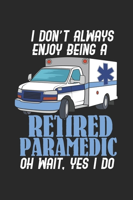 I Don't Always Enjoy Being A Retired Paramedic Oh Wait, Yes I Do: 120 Pages I 6x9 I Graph Paper 4x4 by Notebooks, Funny