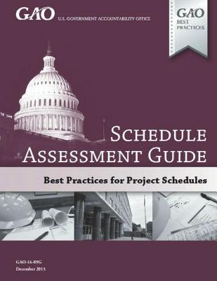 GAO Schedule Assessment Guide: GAO-16-89G December 2015 by Government Accountability Office
