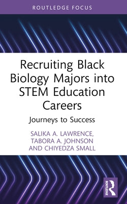 Recruiting Black Biology Majors into STEM Education Careers: Journeys to Success by Lawrence, Salika A.