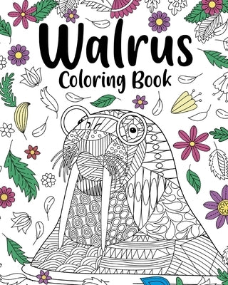 Walrus Mandala Coloring Book: Coloring Books for Walrus Lovers, Mandala Painting Gifts Arts and Crafts by Paperland