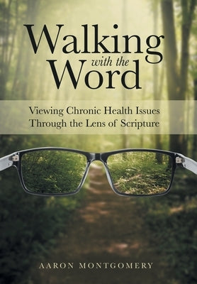 Walking with the Word: Viewing Chronic Health Issues Through the Lens of Scripture by Montgomery, Aaron