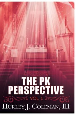 The PK Perspective: Vol. 1: Living Life With Purpose by Coleman, Hurley J., III