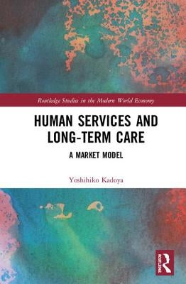 Human Services and Long-Term Care: A Market Model by Kadoya, Yoshihiko