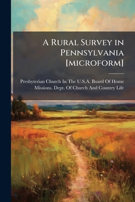 A Rural Survey in Pennsylvania [microform] by Presbyterian Church in the U. S. a. Boar