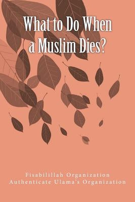 What to Do When a Muslim Dies? by Authenticate Ulama's Organization, Fisa