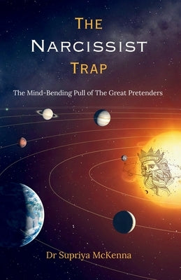 The Narcissist Trap: The Mind-Bending Pull of the Great Pretenders by McKenna, Supriya
