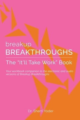 Breakup Breakthroughs: The "It'll Take Work" Book: A companion to electronic versions of Breakup Breakthroughs by Yoder, Sherri Michelle