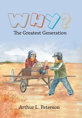 Why?: The Greatest Generation by Peterson, Arthur L.