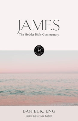 The Hodder Bible Commentary: James by Eng, Daniel K.