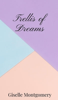 Trellis of Dreams by Montgomery, Giselle